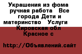 Украшения из фома  ручная работа - Все города Дети и материнство » Услуги   . Кировская обл.,Красное с.